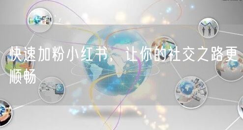 快速加粉小红书，让你的社交之路更顺畅