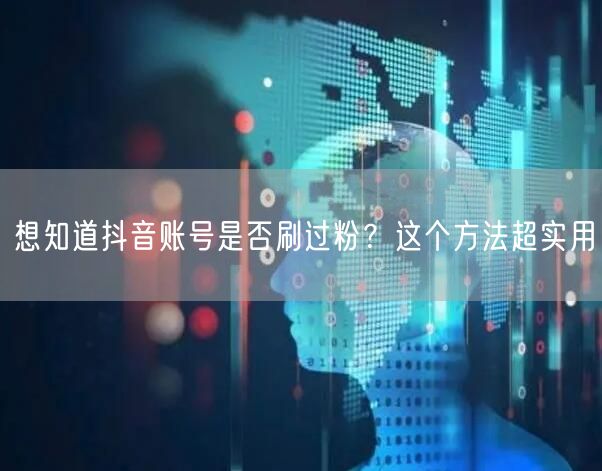 想知道抖音账号是否刷过粉？这个方法超实用