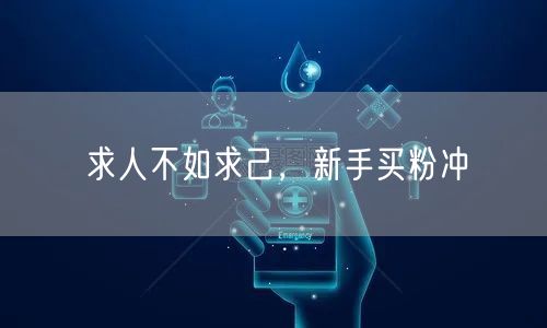 求人不如求己，新手买粉冲