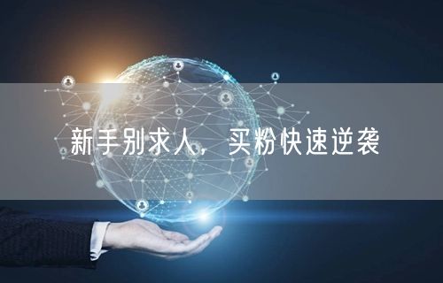 新手别求人，买粉快速逆袭