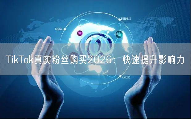 TikTok真实粉丝购买2026：快速提升影响力