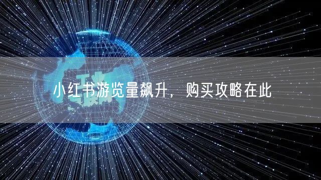 小红书游览量飙升，购买攻略在此