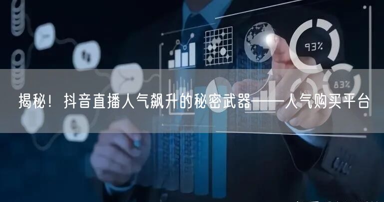 揭秘！抖音直播人气飙升的秘密武器——人气购买平台