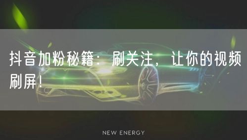 抖音加粉秘籍：刷关注，让你的视频刷屏！