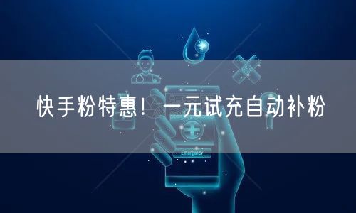 快手粉特惠！一元试充自动补粉