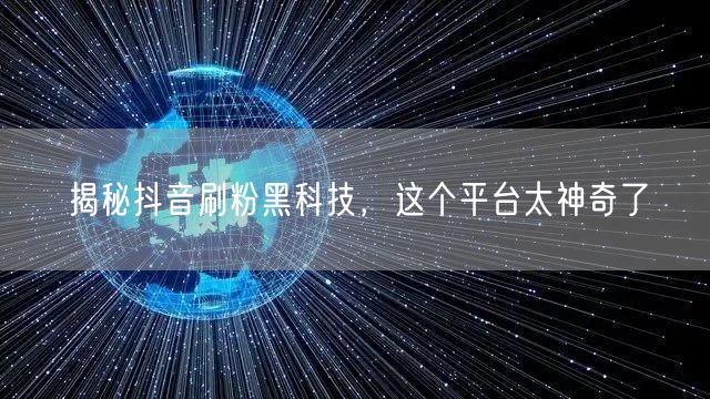 揭秘抖音刷粉黑科技，这个平台太神奇了