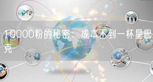 10000粉的秘密：成本不到一杯星巴克
