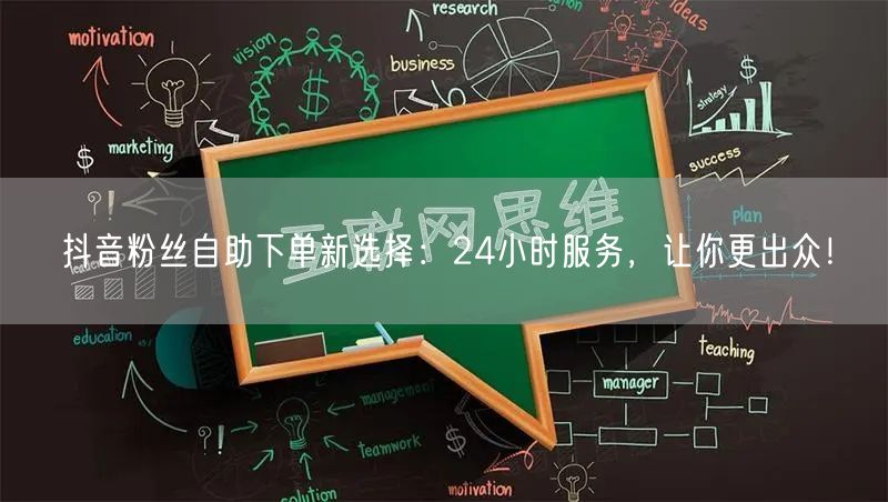 抖音粉丝自助下单新选择：24小时服务，让你更出众！