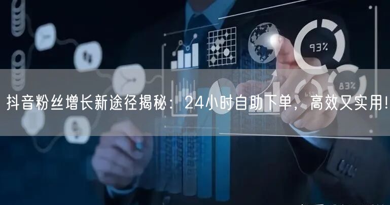 抖音粉丝增长新途径揭秘：24小时自助下单，高效又实用！