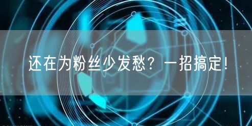还在为粉丝少发愁？一招搞定！