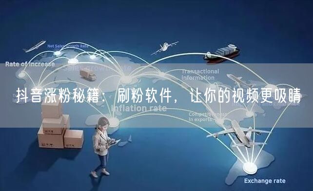 抖音涨粉秘籍：刷粉软件，让你的视频更吸睛
