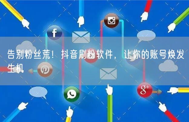 告别粉丝荒！抖音刷粉软件，让你的账号焕发生机