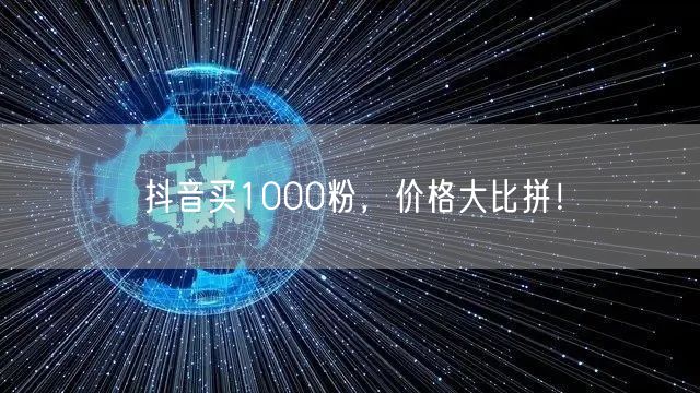 抖音买1000粉，价格大比拼！