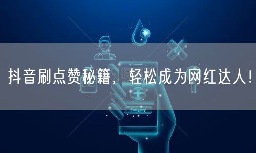 抖音刷点赞秘籍，轻松成为网红达人！