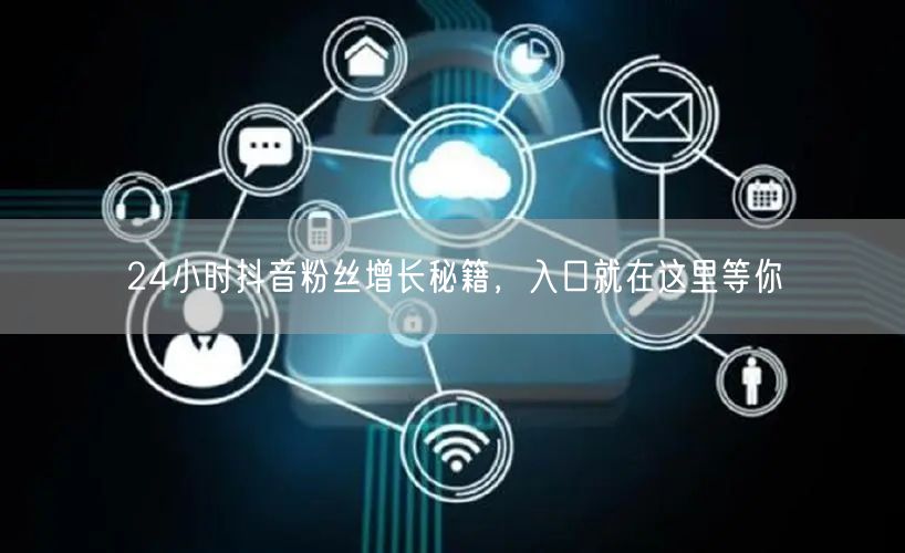 24小时抖音粉丝增长秘籍，入口就在这里等你
