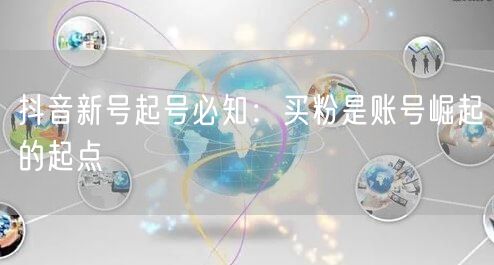 抖音新号起号必知：买粉是账号崛起的起点