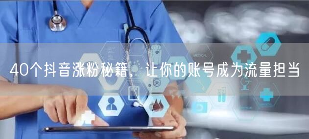 40个抖音涨粉秘籍，让你的账号成为流量担当