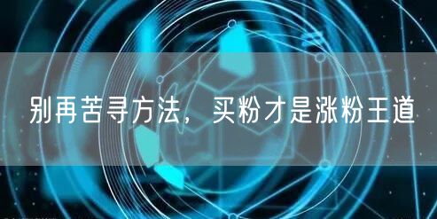 别再苦寻方法，买粉才是涨粉王道