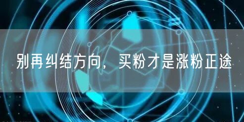 别再纠结方向，买粉才是涨粉正途