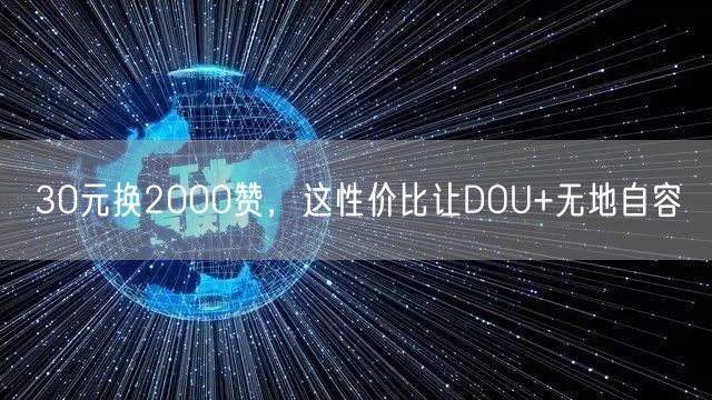 30元换2000赞，这性价比让DOU+无地自容