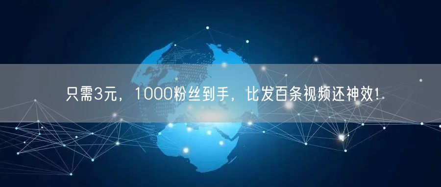 只需3元，1000粉丝到手，比发百条视频还神效！