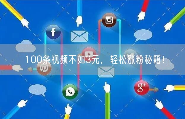 100条视频不如3元，轻松涨粉秘籍！