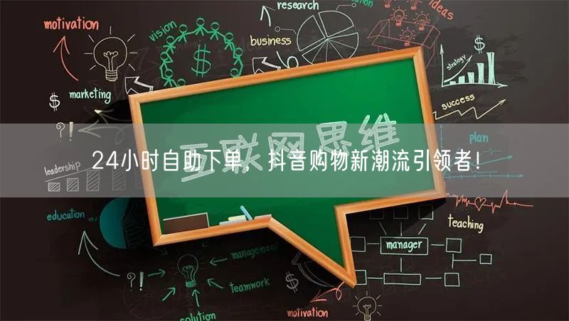 24小时自助下单，抖音购物新潮流引领者！