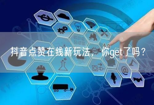 抖音点赞在线新玩法，你get了吗？