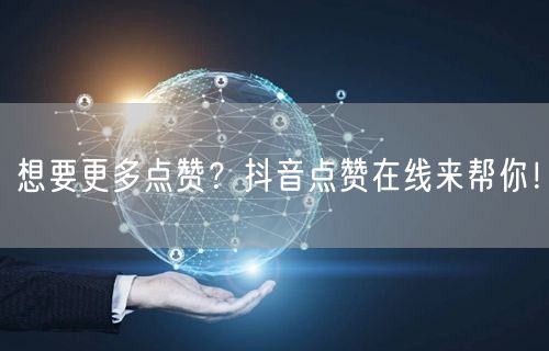 想要更多点赞？抖音点赞在线来帮你！