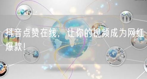 抖音点赞在线，让你的视频成为网红爆款！