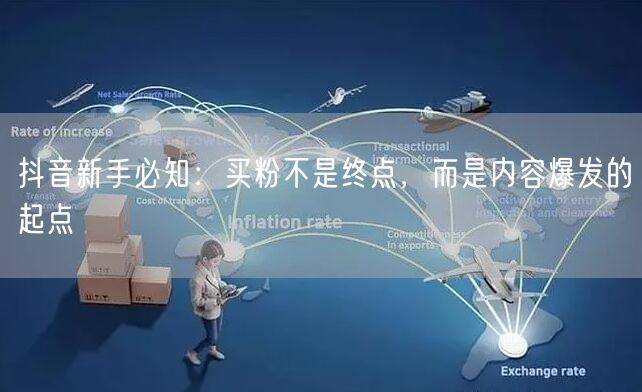 抖音新手必知：买粉不是终点，而是内容爆发的起点