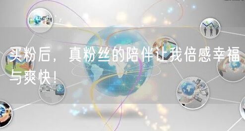 买粉后，真粉丝的陪伴让我倍感幸福与爽快！