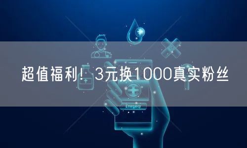 超值福利！3元换1000真实粉丝