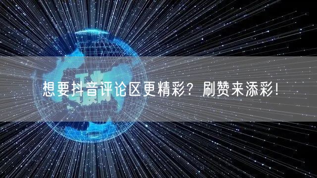 想要抖音评论区更精彩？刷赞来添彩！
