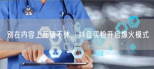 别在内容上死磕不休，抖音买粉开启爆火模式
