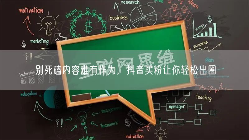 别死磕内容难有作为，抖音买粉让你轻松出圈