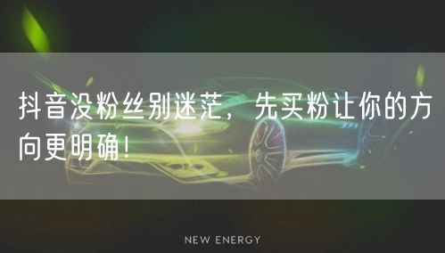 抖音没粉丝别迷茫，先买粉让你的方向更明确！