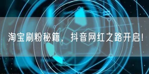 淘宝刷粉秘籍，抖音网红之路开启！