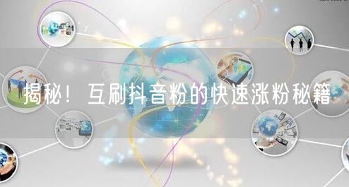 揭秘！互刷抖音粉的快速涨粉秘籍