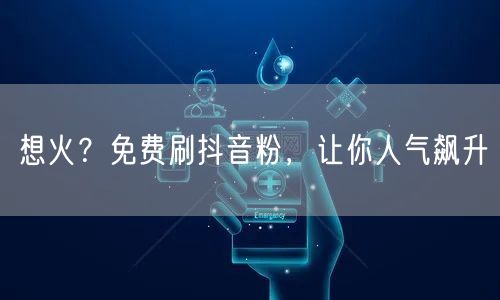 想火？免费刷抖音粉，让你人气飙升
