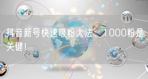 抖音新号快速吸粉大法：1000粉是关键！