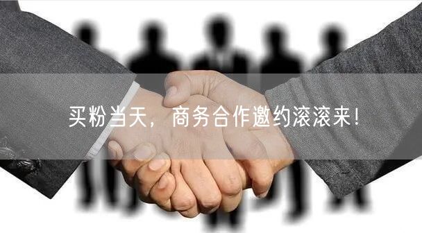 买粉当天，商务合作邀约滚滚来！