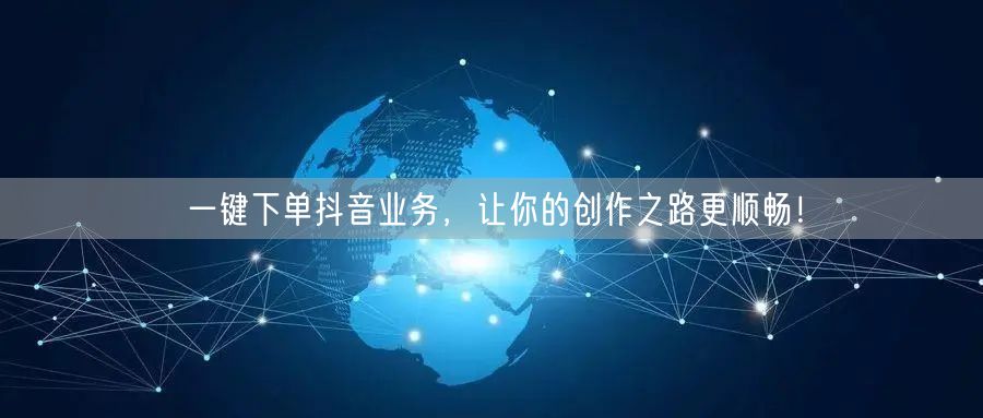 一键下单抖音业务，让你的创作之路更顺畅！