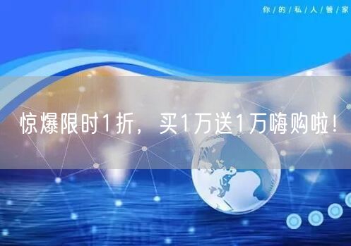 惊爆限时1折，买1万送1万嗨购啦！