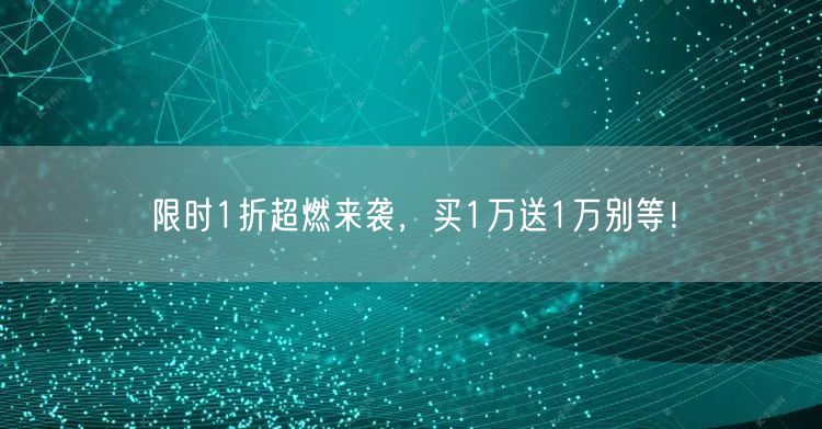 限时1折超燃来袭，买1万送1万别等！