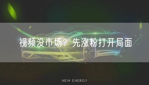 视频没市场？先涨粉打开局面