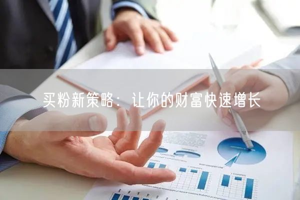 买粉新策略：让你的财富快速增长
