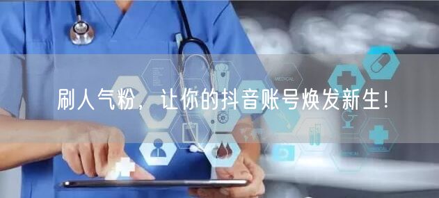 刷人气粉，让你的抖音账号焕发新生！