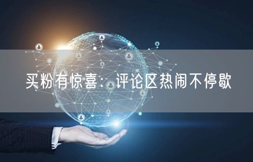 买粉有惊喜：评论区热闹不停歇