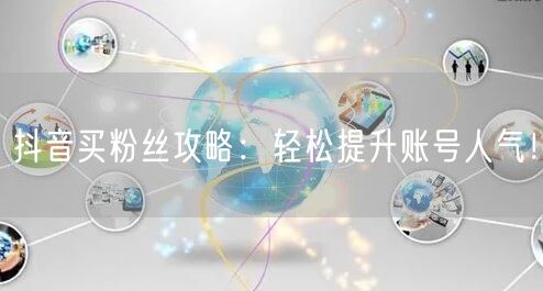 抖音买粉丝攻略：轻松提升账号人气！